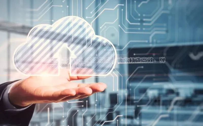 加拿大2.8平台下载百度大脑**新基建云计算：全面指南，助你打造高效、弹
性、安全的云环境**