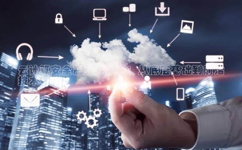 pc28加拿大官网咪牌颐驰 06云计算安全产业链全景：从底层基础到前沿
技术