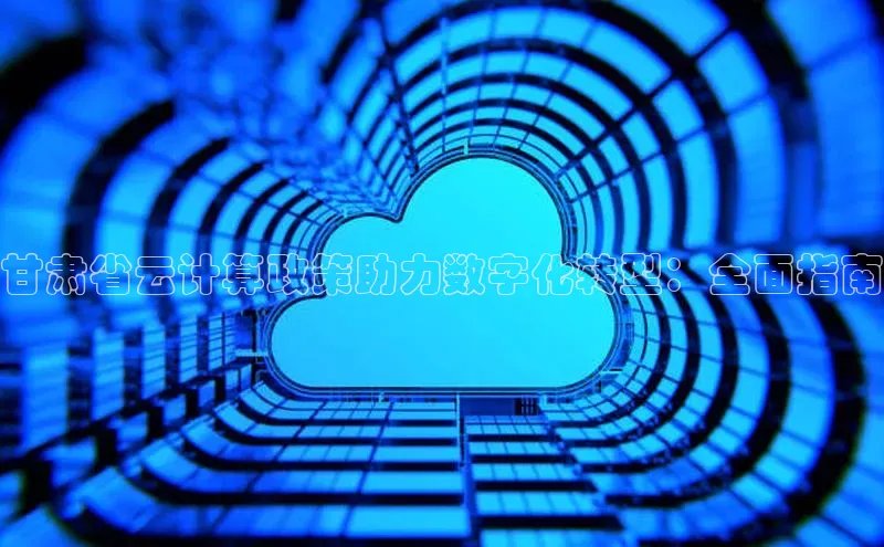 pc28圈下载路畅科技甘肃省云计算政策助力数字化转型：全面指南