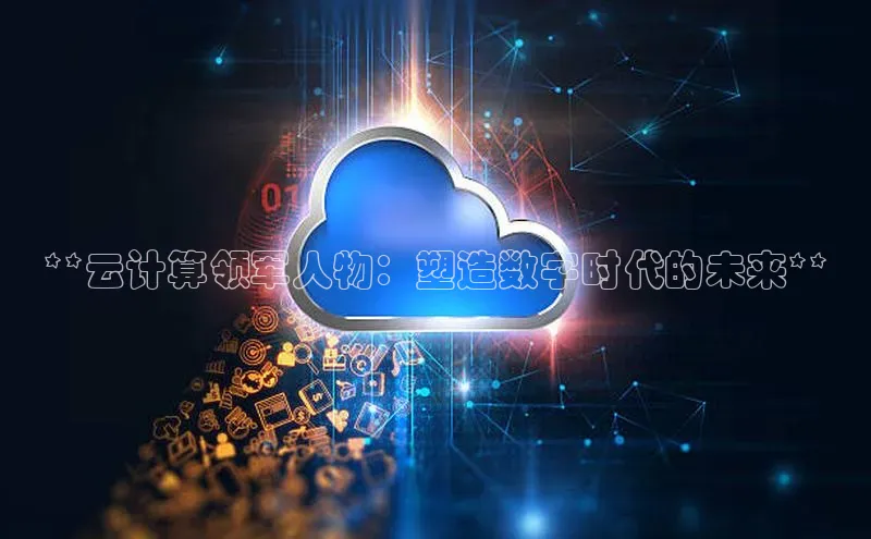 pc28加拿大官网咪牌百度智能云**云计算领军人物：塑造数字时代的未来**