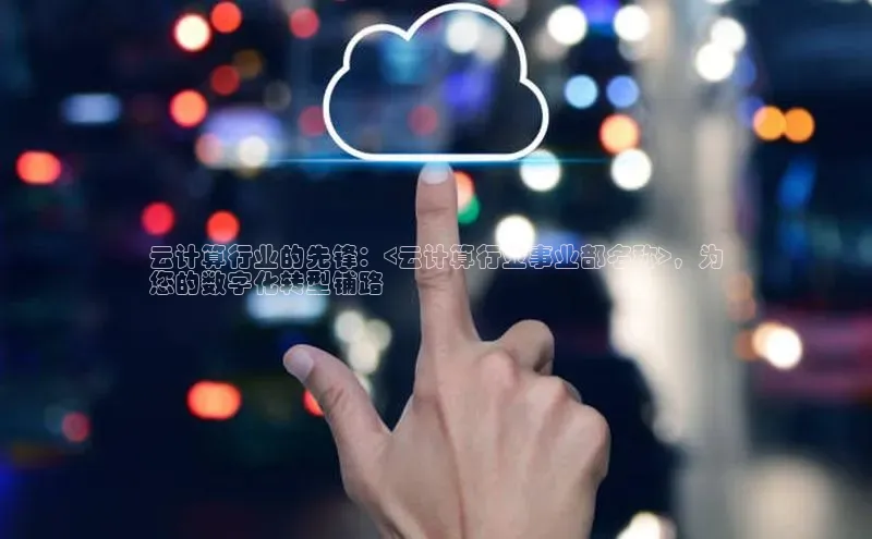 加拿大28圈预测准确率高的百度百聘云计算行业的先锋：<云计算行业事业部名称>，为
您的数字化转型铺路