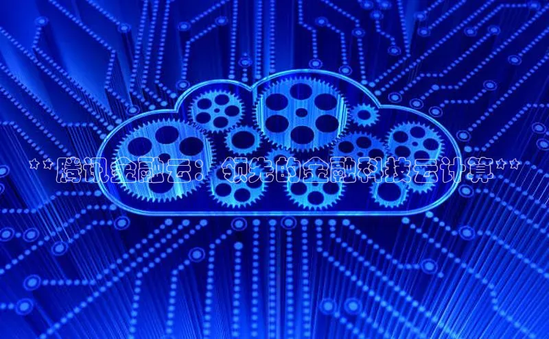 28圈.ccm巴美列捷福**腾讯金融云：领先的金融科技云计算**