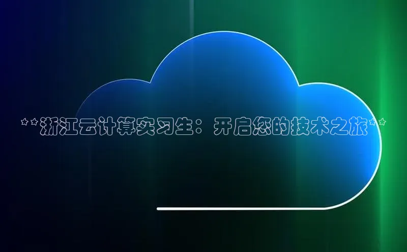 加拿大28圈注册链接百度网盘企业版**浙江云计算实习生：开启您的技术之旅**