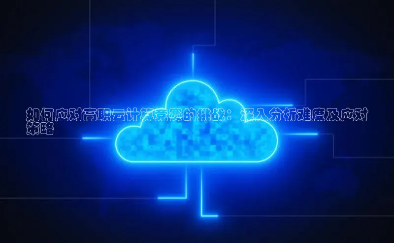 28圈.ccmpc29官网版下载云创智行如何应对高职云计算竞赛的挑战：深入分析难度及应对
策略