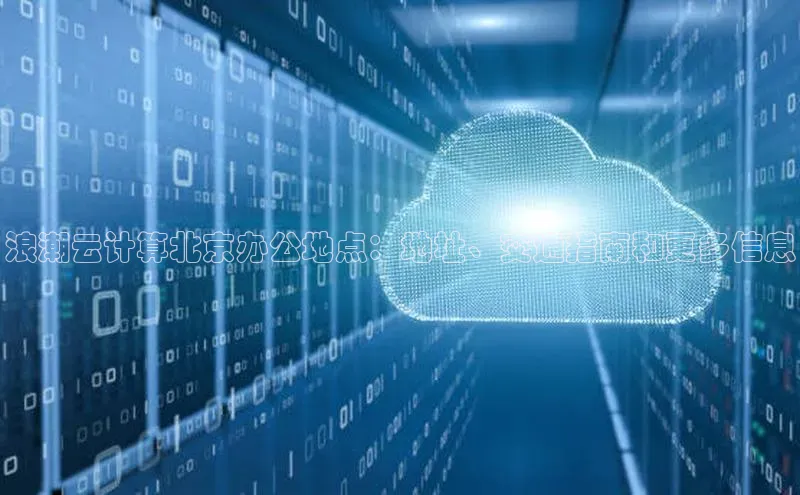 加拿大28圈app官网开奖结果百度网盘浪潮云计算北京办公地点：地址、交通指南和更多信息