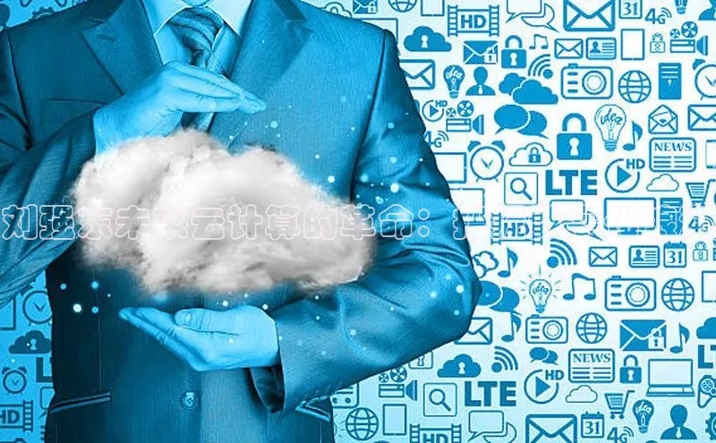 加拿大28预测开奖官网咪牌58同城刘强东未来云计算的革命：把握数字化浪潮