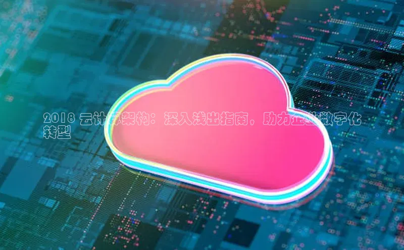 加拿大28圈注册链接雷柏科技2018 云计算架构：深入浅出指南，助力企业数字化
转型