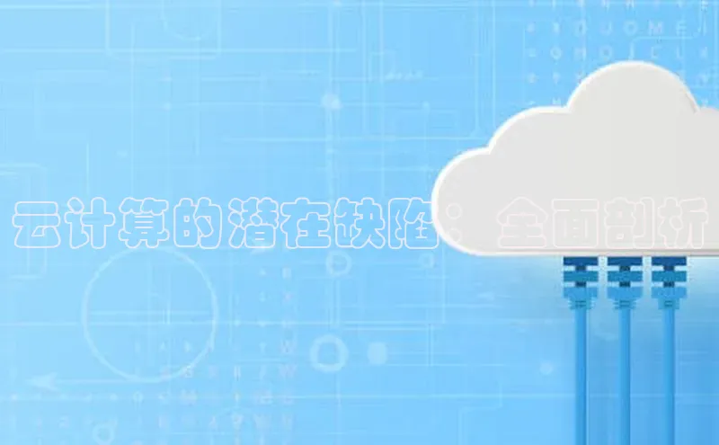 28圈.ccmpc29官网版下载云创智行云计算的潜在缺陷：全面剖析