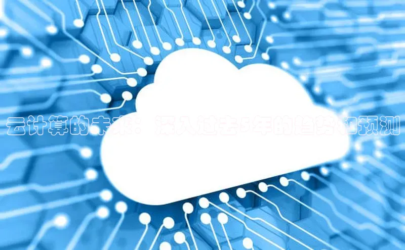 28电子游戏官方网站百度搜索资源平台云计算的未来：深入过去5年的趋势和预测
