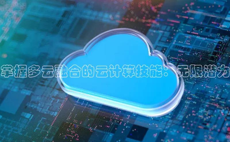 28圈平台链接中文在线掌握多云融合的云计算技能：无限潜力