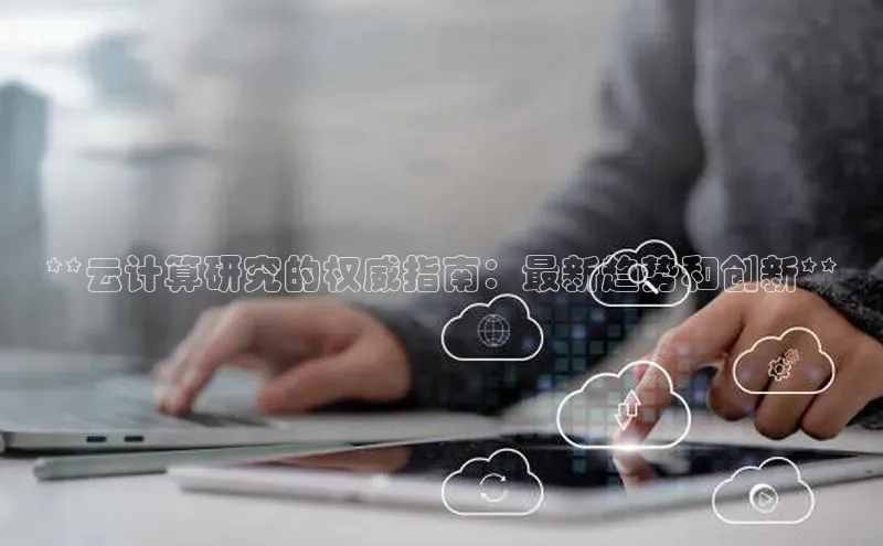 28圈.ccmpc百度手机助手**云计算研究的权威指南：最新趋势和创新**