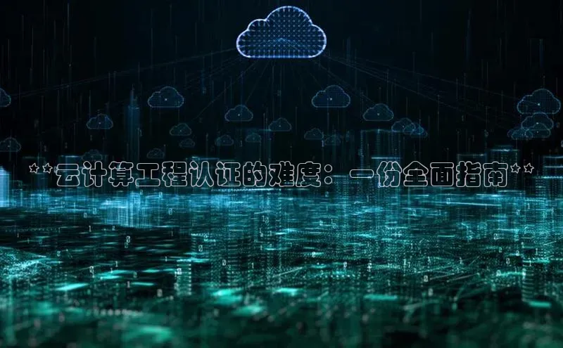 加拿大28圈注册链接百度网盘企业版**云计算工程认证的难度：一份全面指南**