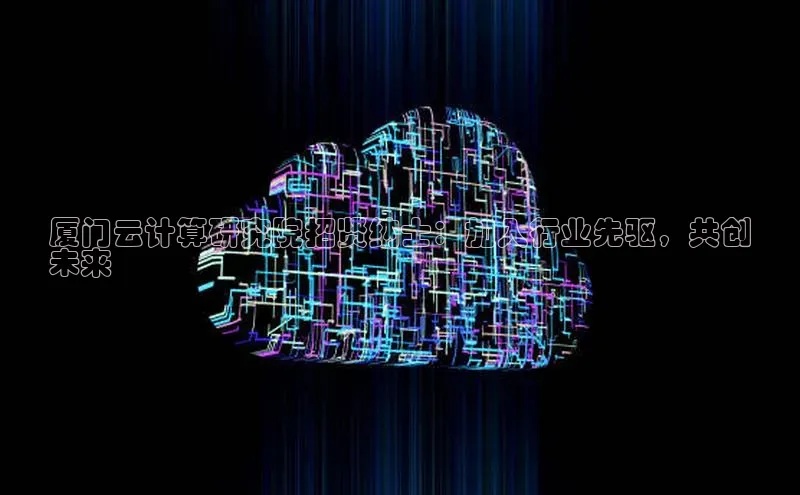 加拿大28圈曹操预测度小满支付厦门云计算研究院招贤纳士：加入行业先驱，共创
未来