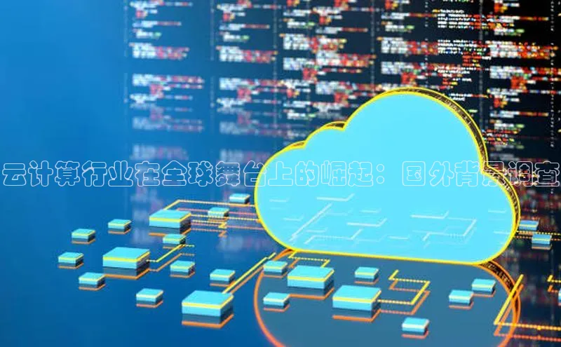 加拿大2.8平台下载华扬联众云计算行业在全球舞台上的崛起：国外背景调查