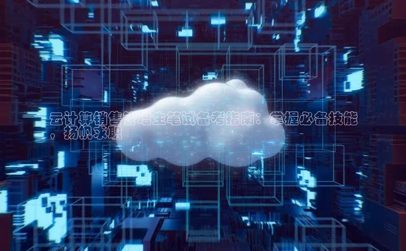 加拿大28圈app官网开奖结果百度网盘云计算销售管培生笔试备考指南：掌握必备技能
，扬帆求职