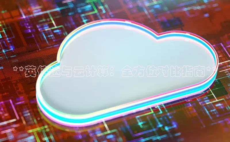 加拿大28圈注册链接雷柏科技**英伟达与云计算：全方位对比指南**