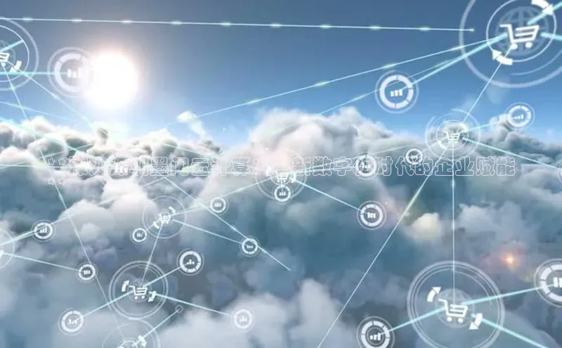 加拿大2.8平台下载诸葛科技**深入深圳墨门云计算：革新数字化时代的企业赋能
**