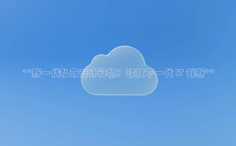 加拿大28圈注册链接雷柏科技**新一代私有云计算机：释放下一代 IT 创新**