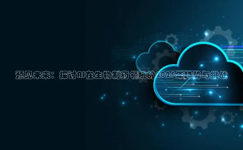 预见未来：探讨AI在生物制药领域的2025年趋势与挑战