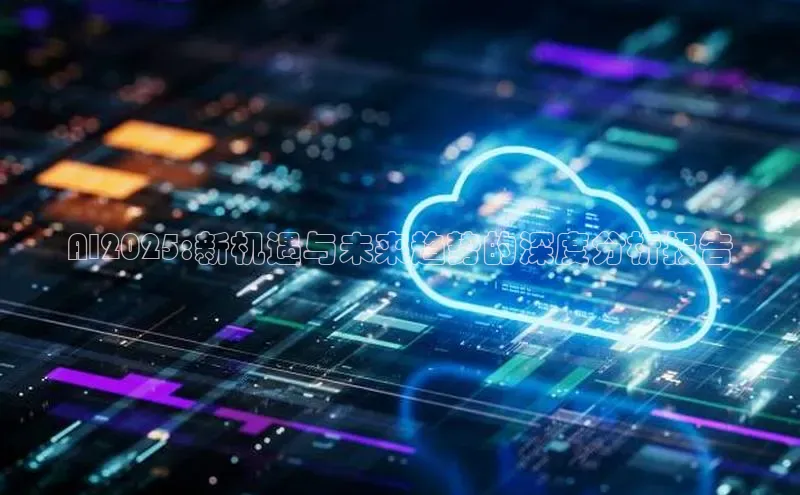 AI2025:新机遇与未来趋势的深度分析报告