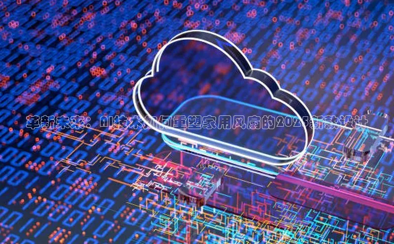 革新未来：AI技术如何重塑家用风扇的2025新款设计