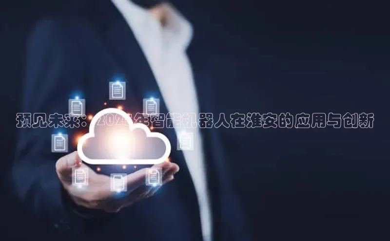 预见未来：2025年智能机器人在淮安的应用与创新