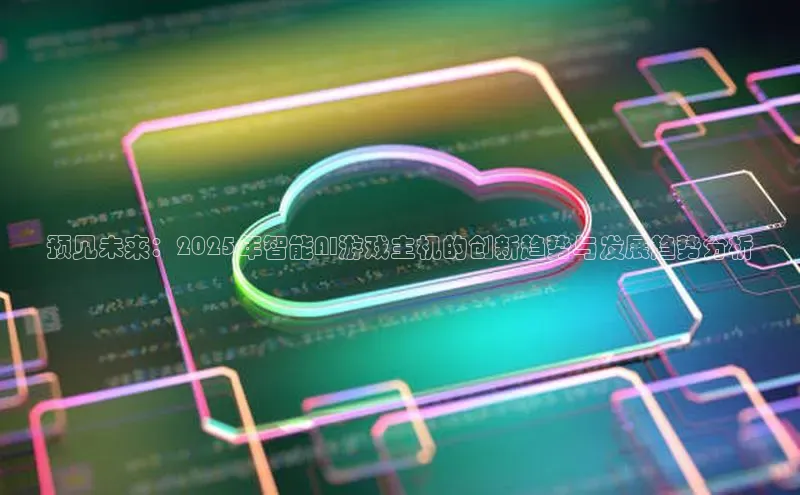 预见未来：2025年智能AI游戏主机的创新趋势与发展趋势分析