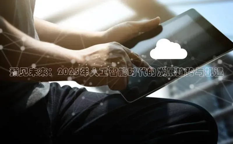 预见未来：2025年人工智能时代的发展趋势与机遇