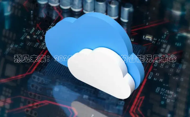 预见未来：2025年全面融入AI的智能玩具革命