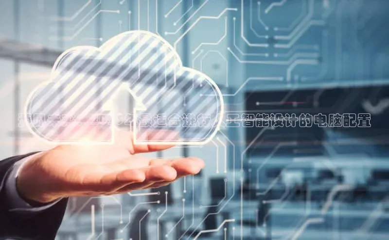 预见未来：2025年最适合进行人工智能设计的电脑配置