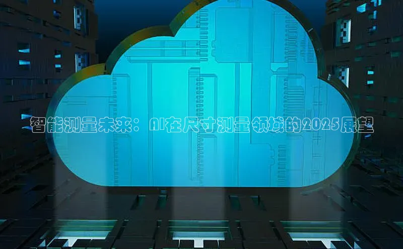 智能测量未来：AI在尺寸测量领域的2025展望