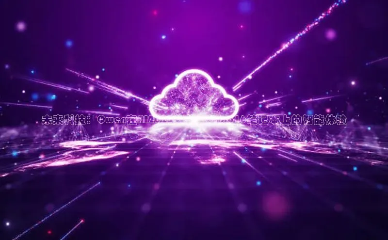 未来科技：Qwen在AI2025新款小新pro16笔记本上的智能体验