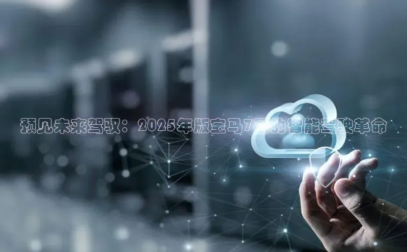 预见未来驾驭：2025年版宝马7系的智能驾驶革命