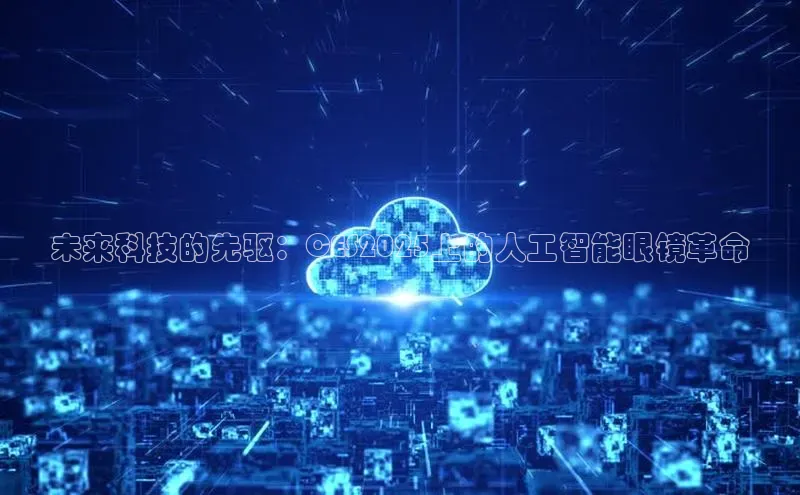 未来科技的先驱：CES2025上的人工智能眼镜革命