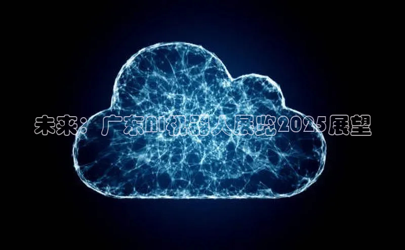 未来：广东AI机器人展览2025展望