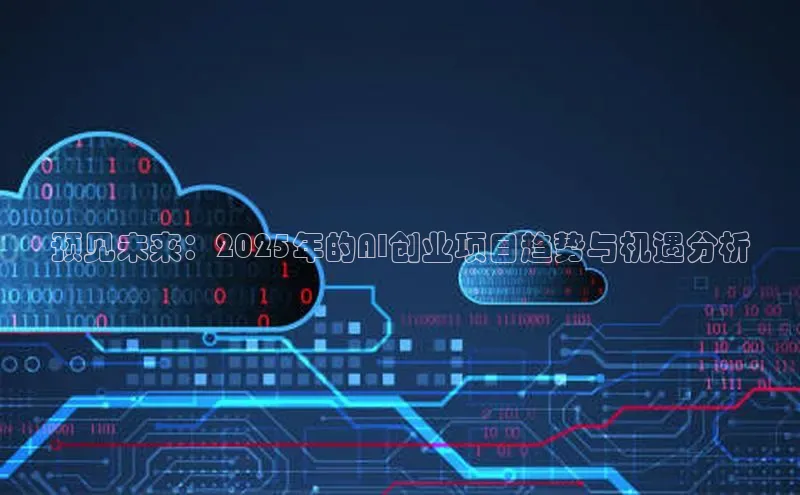 预见未来：2025年的AI创业项目趋势与机遇分析